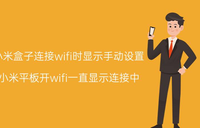 小米盒子连接wifi时显示手动设置 小米平板开wifi一直显示连接中？